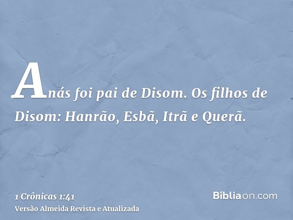 Anás foi pai de Disom. Os filhos de Disom: Hanrão, Esbã, Itrã e Querã.