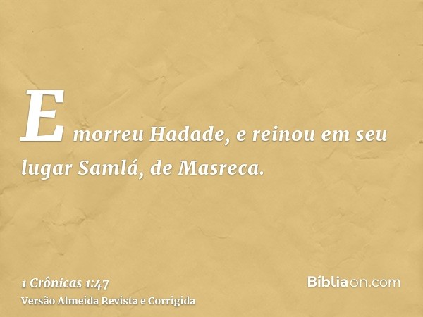 E morreu Hadade, e reinou em seu lugar Samlá, de Masreca.