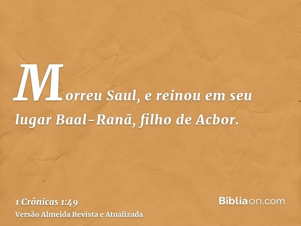 Morreu Saul, e reinou em seu lugar Baal-Ranã, filho de Acbor.