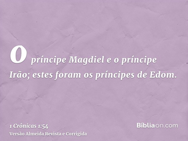 o príncipe Magdiel e o príncipe Irão; estes foram os príncipes de Edom.