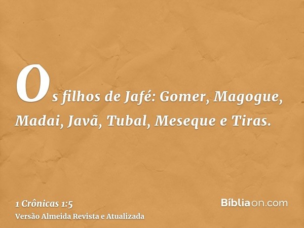 Os filhos de Jafé: Gomer, Magogue, Madai, Javã, Tubal, Meseque e Tiras.