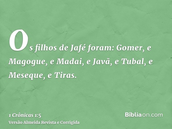 Os filhos de Jafé foram: Gomer, e Magogue, e Madai, e Javã, e Tubal, e Meseque, e Tiras.