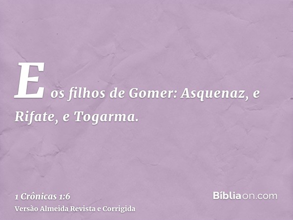 E os filhos de Gomer: Asquenaz, e Rifate, e Togarma.