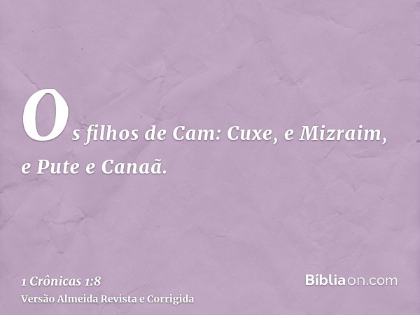 Os filhos de Cam: Cuxe, e Mizraim, e Pute e Canaã.