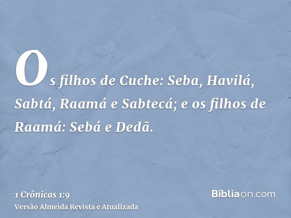 Os filhos de Cuche: Seba, Havilá, Sabtá, Raamá e Sabtecá; e os filhos de Raamá: Sebá e Dedã.