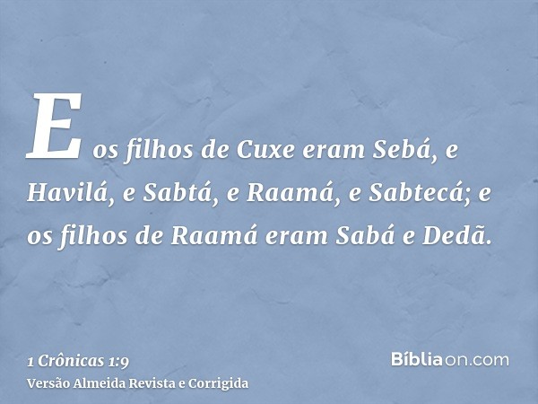 E os filhos de Cuxe eram Sebá, e Havilá, e Sabtá, e Raamá, e Sabtecá; e os filhos de Raamá eram Sabá e Dedã.