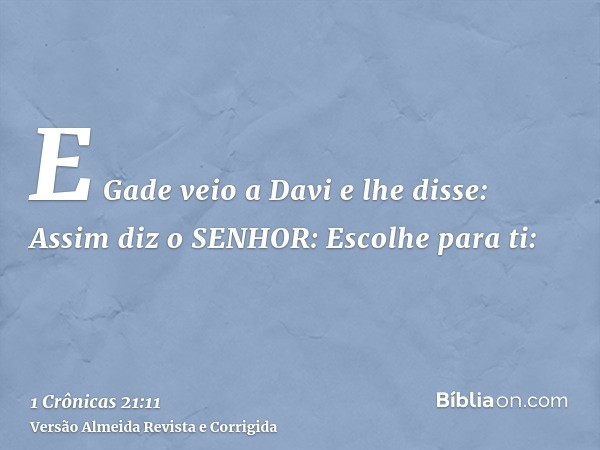 E Gade veio a Davi e lhe disse: Assim diz o SENHOR: Escolhe para ti: