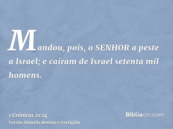 Mandou, pois, o SENHOR a peste a Israel; e caíram de Israel setenta mil homens.
