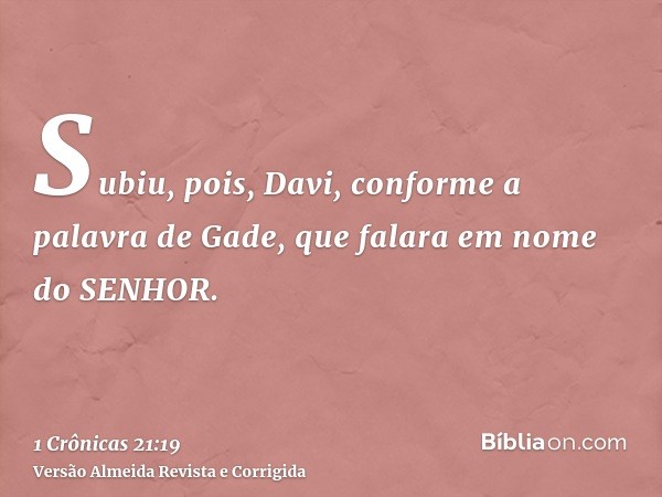 Subiu, pois, Davi, conforme a palavra de Gade, que falara em nome do SENHOR.