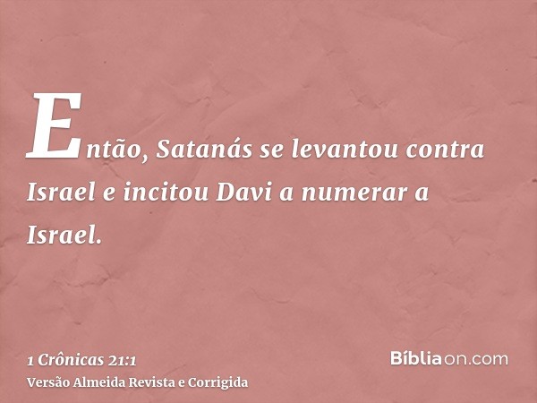 Então, Satanás se levantou contra Israel e incitou Davi a numerar a Israel.