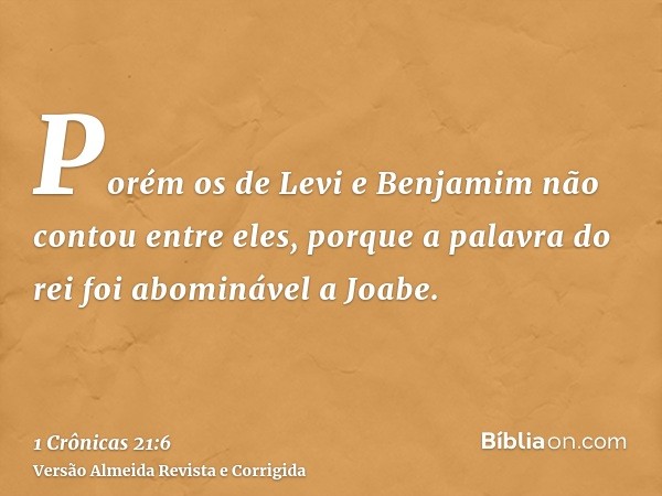 Porém os de Levi e Benjamim não contou entre eles, porque a palavra do rei foi abominável a Joabe.