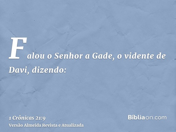 Falou o Senhor a Gade, o vidente de Davi, dizendo: