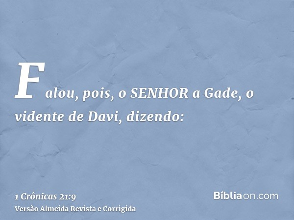 Falou, pois, o SENHOR a Gade, o vidente de Davi, dizendo: