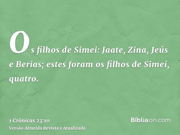 Os filhos de Simei: Jaate, Zina, Jeús e Berias; estes foram os filhos de Simei, quatro.