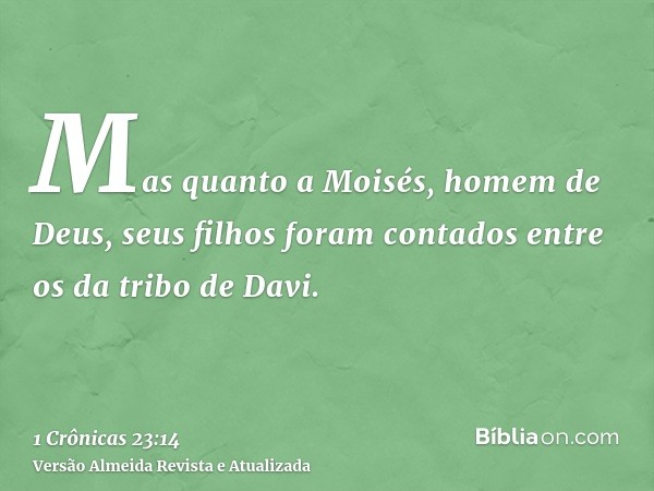 Mas quanto a Moisés, homem de Deus, seus filhos foram contados entre os da tribo de Davi.