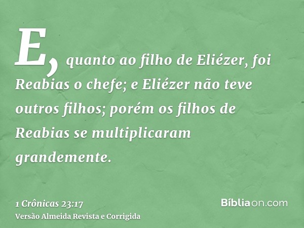 E, quanto ao filho de Eliézer, foi Reabias o chefe; e Eliézer não teve outros filhos; porém os filhos de Reabias se multiplicaram grandemente.