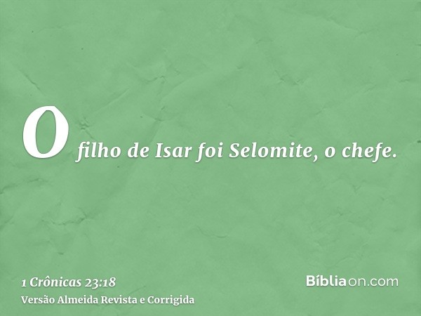 O filho de Isar foi Selomite, o chefe.