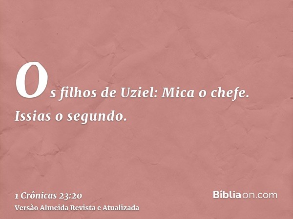 Os filhos de Uziel: Mica o chefe. Issias o segundo.