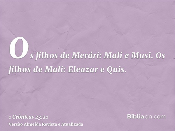 Os filhos de Merári: Mali e Musi. Os filhos de Mali: Eleazar e Quis.