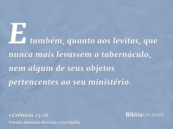 E também, quanto aos levitas, que nunca mais levassem o tabernáculo, nem algum de seus objetos pertencentes ao seu ministério.