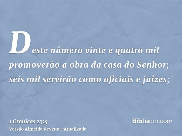 Deste número vinte e quatro mil promoverão a obra da casa do Senhor; seis mil servirão como oficiais e juízes;