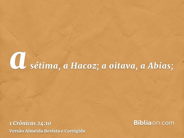a sétima, a Hacoz; a oitava, a Abias;