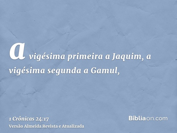 a vigésima primeira a Jaquim, a vigésima segunda a Gamul,