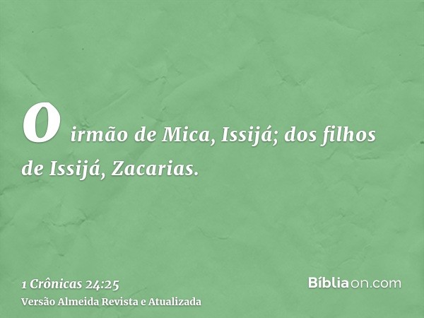 o irmão de Mica, Issijá; dos filhos de Issijá, Zacarias.