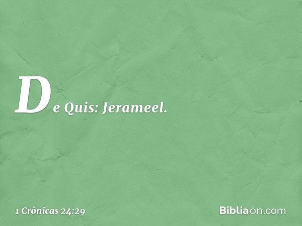 De Quis: Jerameel. -- 1 Crônicas 24:29