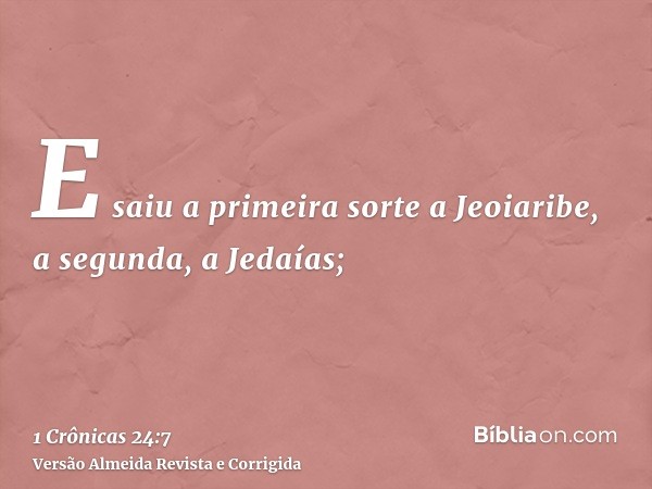 E saiu a primeira sorte a Jeoiaribe, a segunda, a Jedaías;