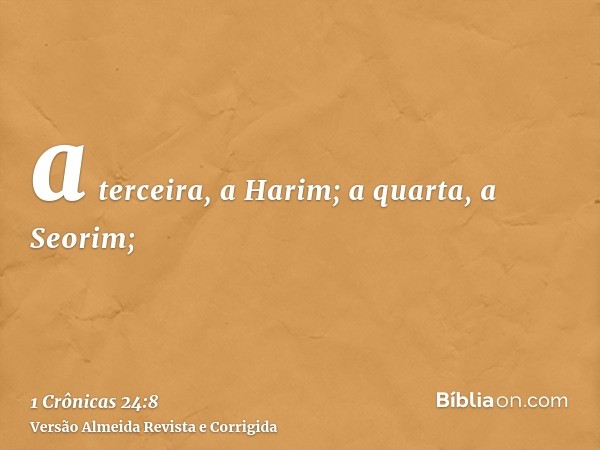 a terceira, a Harim; a quarta, a Seorim;