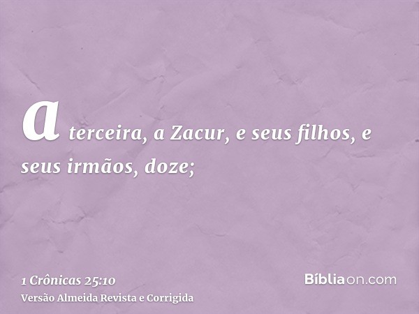 a terceira, a Zacur, e seus filhos, e seus irmãos, doze;