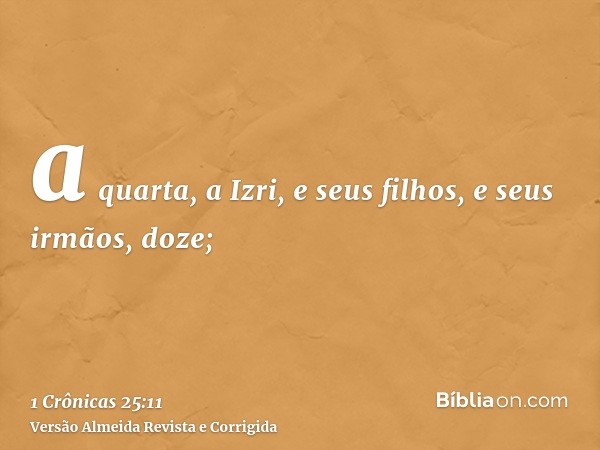 a quarta, a Izri, e seus filhos, e seus irmãos, doze;