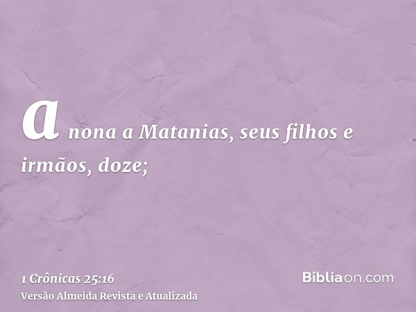a nona a Matanias, seus filhos e irmãos, doze;
