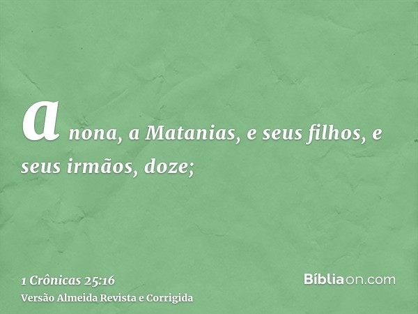 a nona, a Matanias, e seus filhos, e seus irmãos, doze;