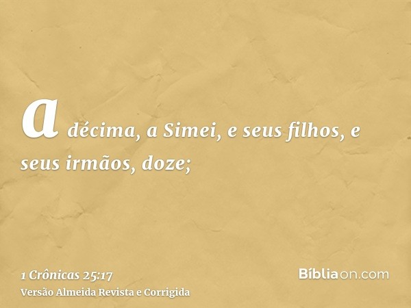 a décima, a Simei, e seus filhos, e seus irmãos, doze;