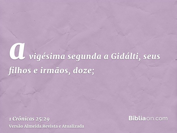 a vigésima segunda a Gidálti, seus filhos e irmãos, doze;