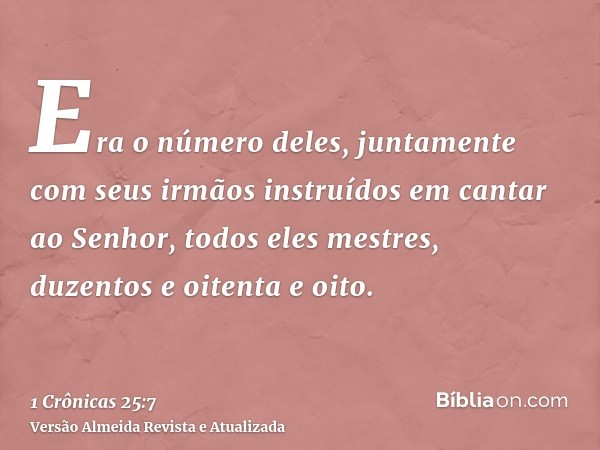 Era o número deles, juntamente com seus irmãos instruídos em cantar ao Senhor, todos eles mestres, duzentos e oitenta e oito.