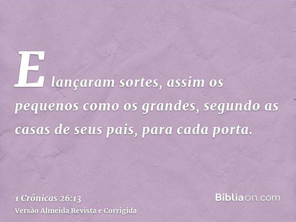 E lançaram sortes, assim os pequenos como os grandes, segundo as casas de seus pais, para cada porta.