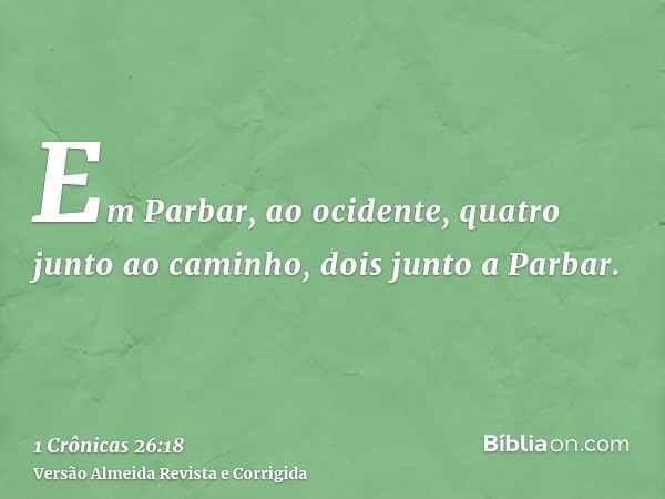 Em Parbar, ao ocidente, quatro junto ao caminho, dois junto a Parbar.
