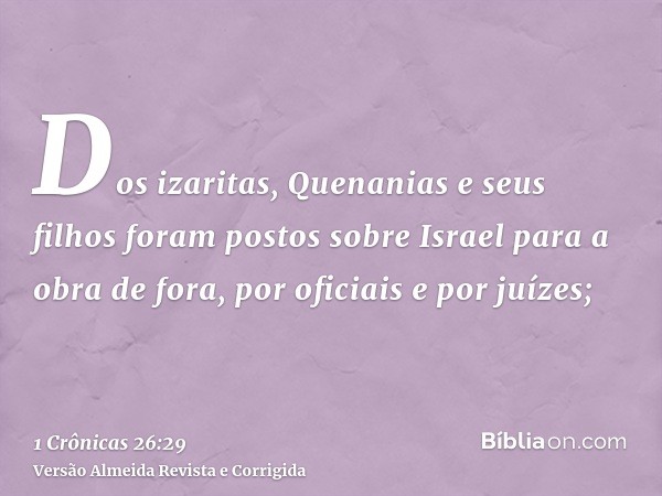 Dos izaritas, Quenanias e seus filhos foram postos sobre Israel para a obra de fora, por oficiais e por juízes;