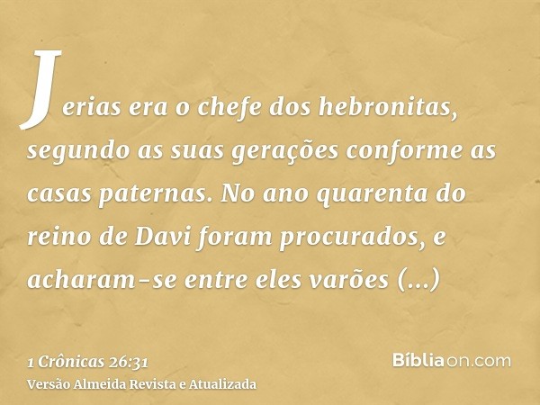 Jerias era o chefe dos hebronitas, segundo as suas gerações conforme as casas paternas. No ano quarenta do reino de Davi foram procurados, e acharam-se entre el