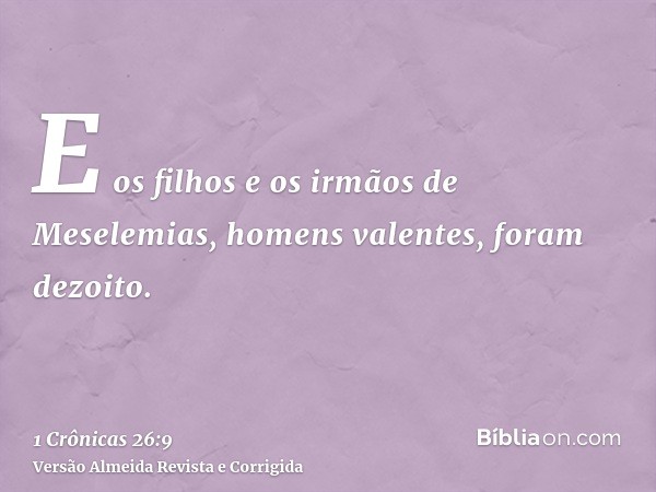 E os filhos e os irmãos de Meselemias, homens valentes, foram dezoito.