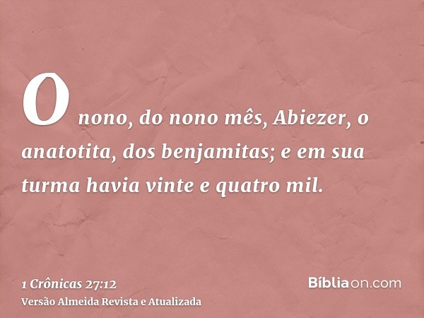 O nono, do nono mês, Abiezer, o anatotita, dos benjamitas; e em sua turma havia vinte e quatro mil.