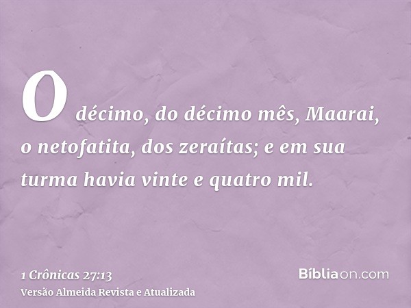 O décimo, do décimo mês, Maarai, o netofatita, dos zeraítas; e em sua turma havia vinte e quatro mil.