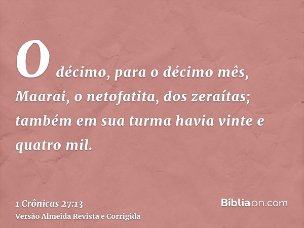 O décimo, para o décimo mês, Maarai, o netofatita, dos zeraítas; também em sua turma havia vinte e quatro mil.