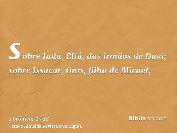 sobre Judá, Eliú, dos irmãos de Davi; sobre Issacar, Onri, filho de Micael;