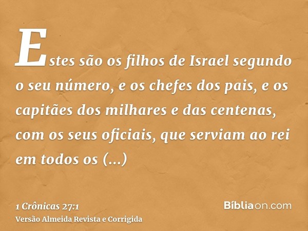 Estes são os filhos de Israel segundo o seu número, e os chefes dos pais, e os capitães dos milhares e das centenas, com os seus oficiais, que serviam ao rei em