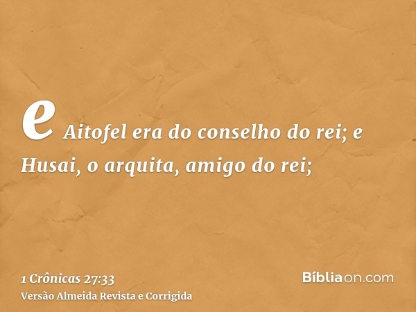 e Aitofel era do conselho do rei; e Husai, o arquita, amigo do rei;