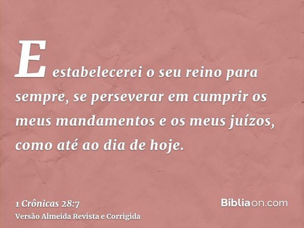 E estabelecerei o seu reino para sempre, se perseverar em cumprir os meus mandamentos e os meus juízos, como até ao dia de hoje.